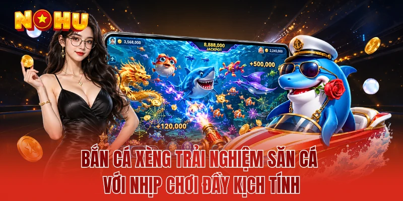 Bắn Cá Xèng Trải Nghiệm Săn Cá Với Nhịp Chơi Đầy Kịch Tính