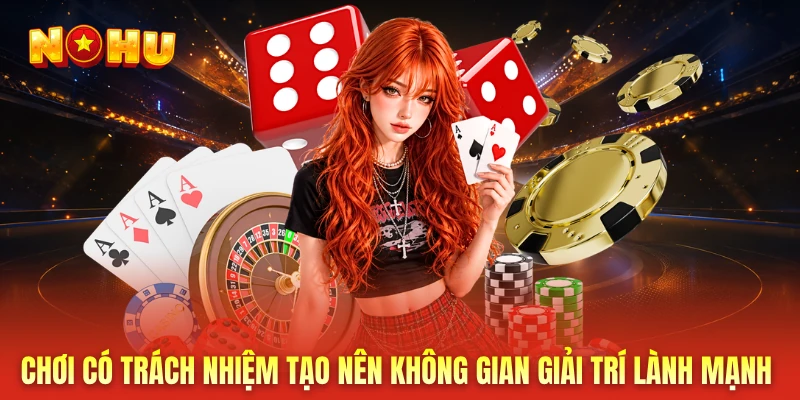 Chơi có trách nhiệm tạo nên không gian giải trí lành mạnh