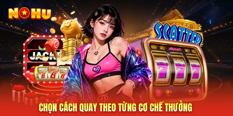 Chọn cách quay theo từng cơ chế thưởng