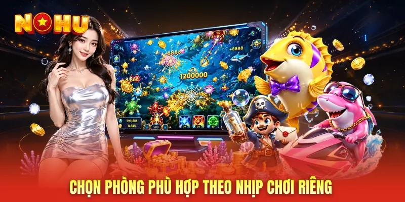 Chọn phòng phù hợp theo nhịp chơi riêng