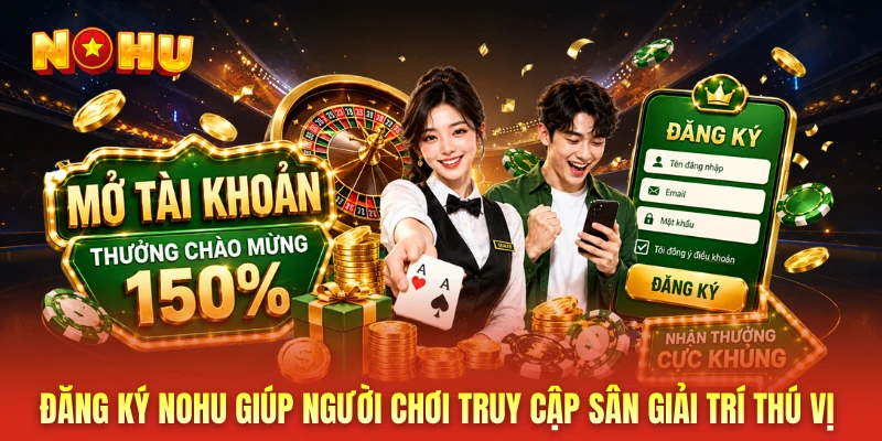 Đăng ký NOHU giúp người chơi truy cập sân giải trí thú vị