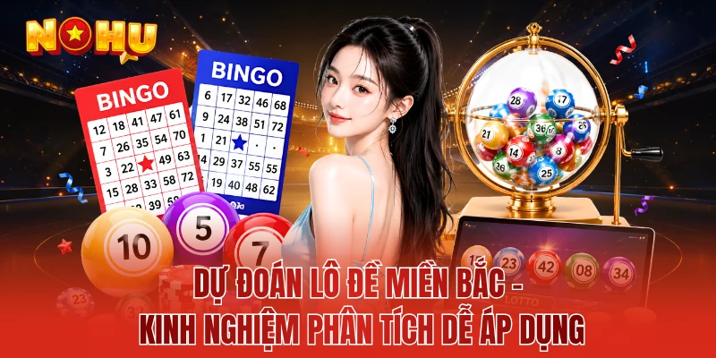 Dự Đoán Lô Đề Miền Bắc - Kinh Nghiệm Phân Tích Dễ Áp Dụng