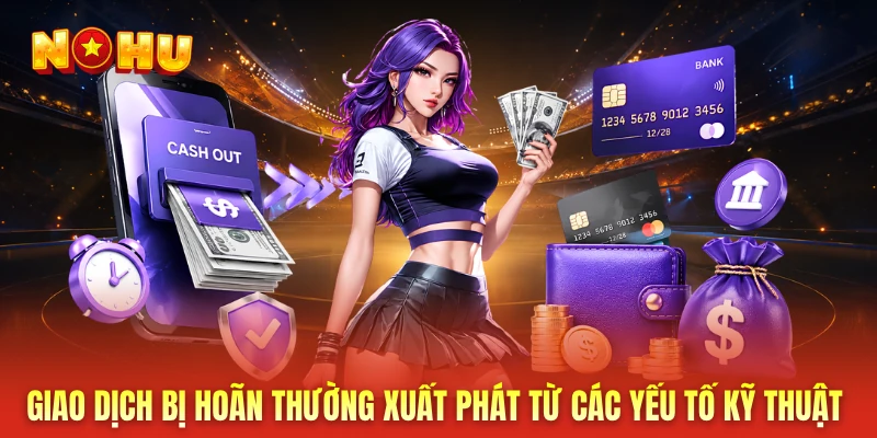 Giao dịch bị hoãn thường xuất phát từ các yếu tố kỹ thuật