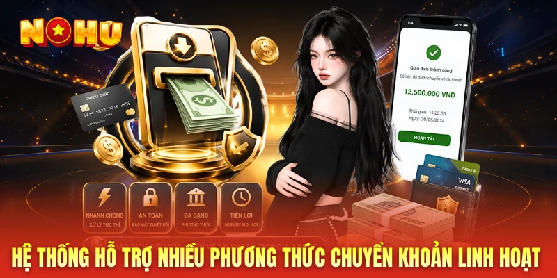 Hệ thống hỗ trợ nhiều phương thức chuyển khoản linh hoạt 