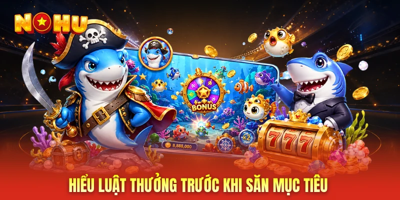 Hiểu luật thưởng trước khi săn mục tiêu
