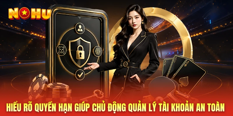 Hiểu rõ quyền hạn giúp chủ động quản lý tài khoản an toàn