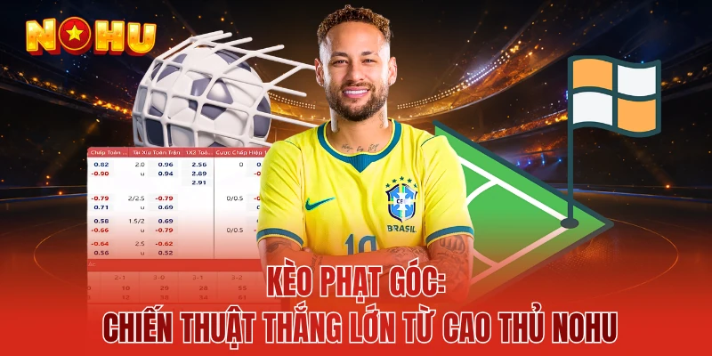 Kèo Phạt Góc: Chiến Thuật Thắng Lớn Từ Cao Thủ NOHU