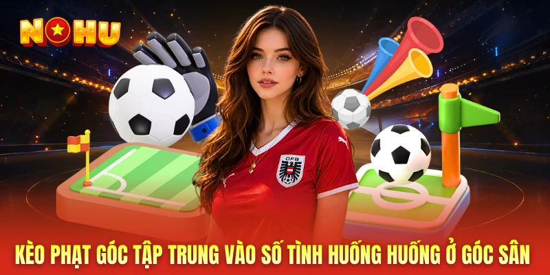 Kèo phạt góc tập trung vào số tình huống huống ở góc sân