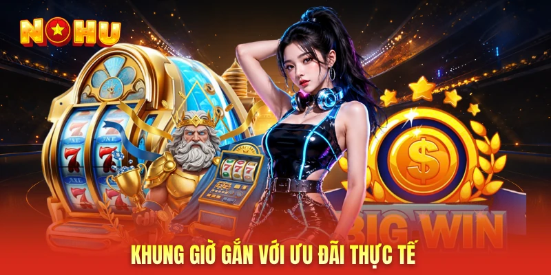 Khung giờ gắn với ưu đãi thực tế