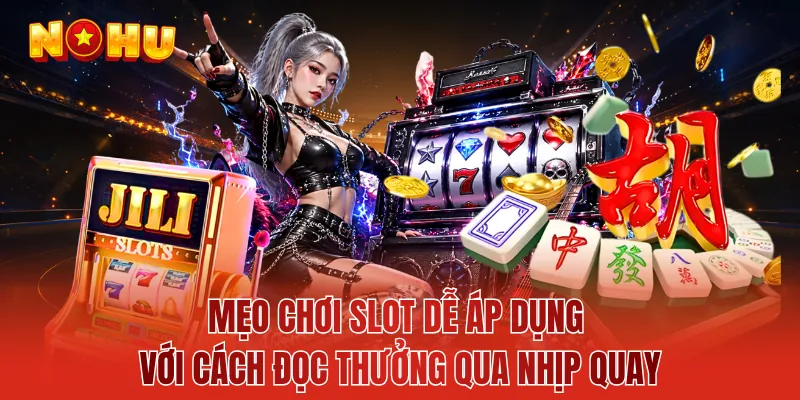 Mẹo Chơi Slot Dễ Áp Dụng Với Cách Đọc Thưởng Qua Nhịp Quay