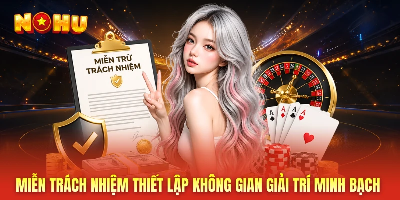 Miễn trách nhiệm thiết lập không gian giải trí minh bạch