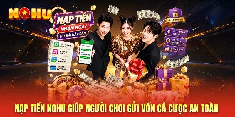 Nạp tiền NOHU giúp người chơi gửi vốn cá cược an toàn