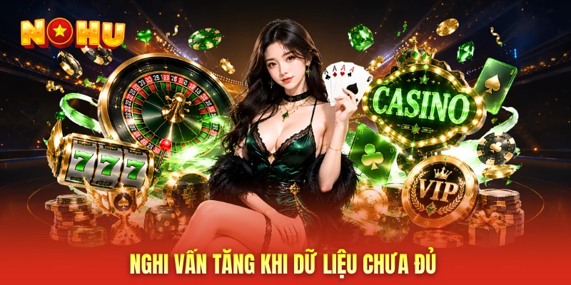 Nghi vấn tăng khi dữ liệu chưa đủ