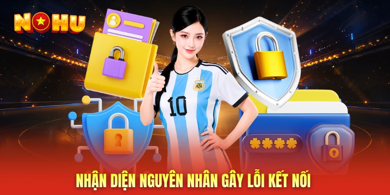 Nhận diện nguyên nhân gây lỗi kết nối