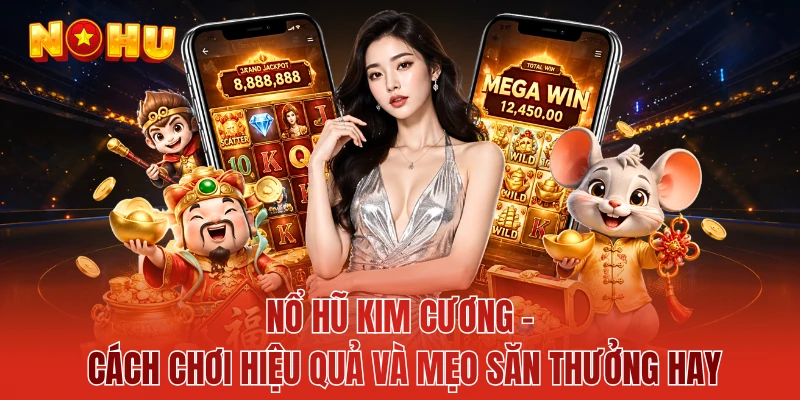 Nổ Hũ Kim Cương - Cách Chơi Hiệu Quả Và Mẹo Săn Thưởng Hay