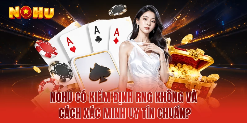 NOHU Có Kiểm Định RNG Không Và Cách Xác Minh Uy Tín Chuẩn?