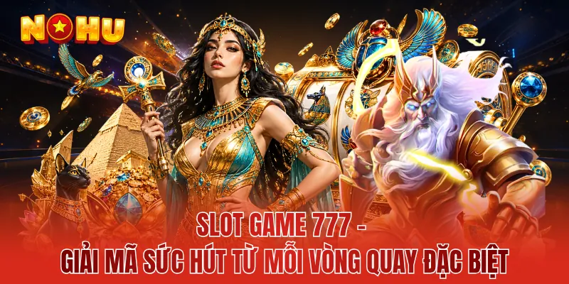 Slot Game 777 – Giải Mã Sức Hút Từ Mỗi Vòng Quay Đặc Biệt